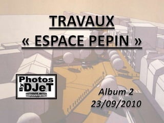 TRAVAUX« ESPACE PEPIN » Album2 23/09/2010 