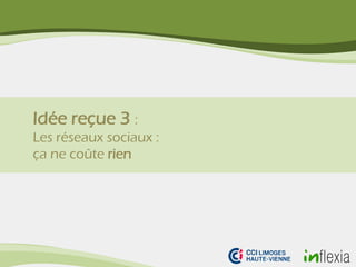 Idée reçue 3 :
Les réseaux sociaux :
ça ne coûte rien
 