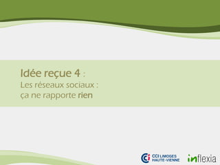 Idée reçue 4 :
Les réseaux sociaux :
ça ne rapporte rien
 