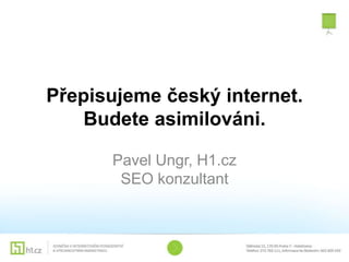Přepisujeme český internet.
    Budete asimilováni.

      Pavel Ungr, H1.cz
       SEO konzultant
 
