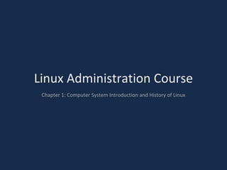Linux Administration Course
Chapter 1: Computer System Introduction and History of Linux
 