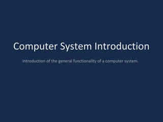 Computer System Introduction
Introduction of the general functionality of a computer system.
 