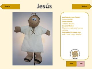 Vestimenta color hueso:
Su humanidad.
Lleva aureola:
El Santo de Dios.
Lleva sandalias:
Alegre mensajero de buenas
noticias.
Costura en forma de cruz:
Es el Cristo. Dios y hombre
 