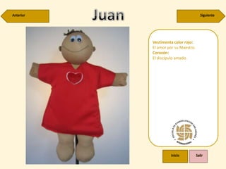 Vestimenta color rojo:
El amor por su Maestro.
Corazón:
El discípulo amado.
 