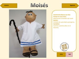 Vestimenta blanca con dos
franjas en azul claro:
Representa la bandera de Israel.
Bastón:
Símbolo de autoridad y peregrino,
Sandalias:
Caminó cuarenta años en el
desierto.
 