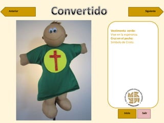 Vestimenta verde:
Vive en la esperanza.
Cruz en el pecho:
Símbolo de Cristo.
 