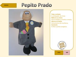 Traje y corbata:
Es embajador de Cristo
Biblia en su mano:
Ama la Palabra y enseña a amarla.
Libros en la bolsa
Instrumentos de enseñanza.
Sonriente:
Es feliz cuando evangeliza.
 