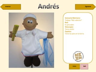 Vestuario Marinero:
Trabaja “Mar adentro”
Red:
Es pescador.
Telescopio:
Tiene visión.
Zapatos:
Tiene los pies en la tierra.
 