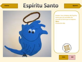 Existen tres símbolos del Espíritu
Santo que son variables de
acuerdo al tema que se expone.
Agua:
Fuente de vida.
 