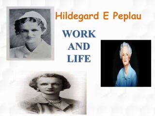 Hildegard E Peplau
WORK
AND
LIFE
 
