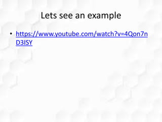 Lets see an example
• https://www.youtube.com/watch?v=4Qon7n
D3ISY
 