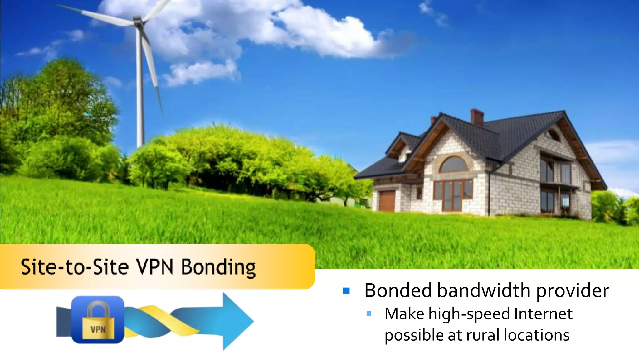    Bonded bandwidth provider
     Make high-speed Internet
      possible at rural locations
 