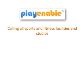 Calling all sports and fitness facilities and
studios
 