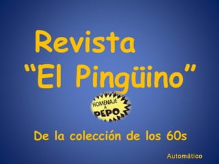 Revista
“El Pingüino”
De la colección de los 60s
Automático

 