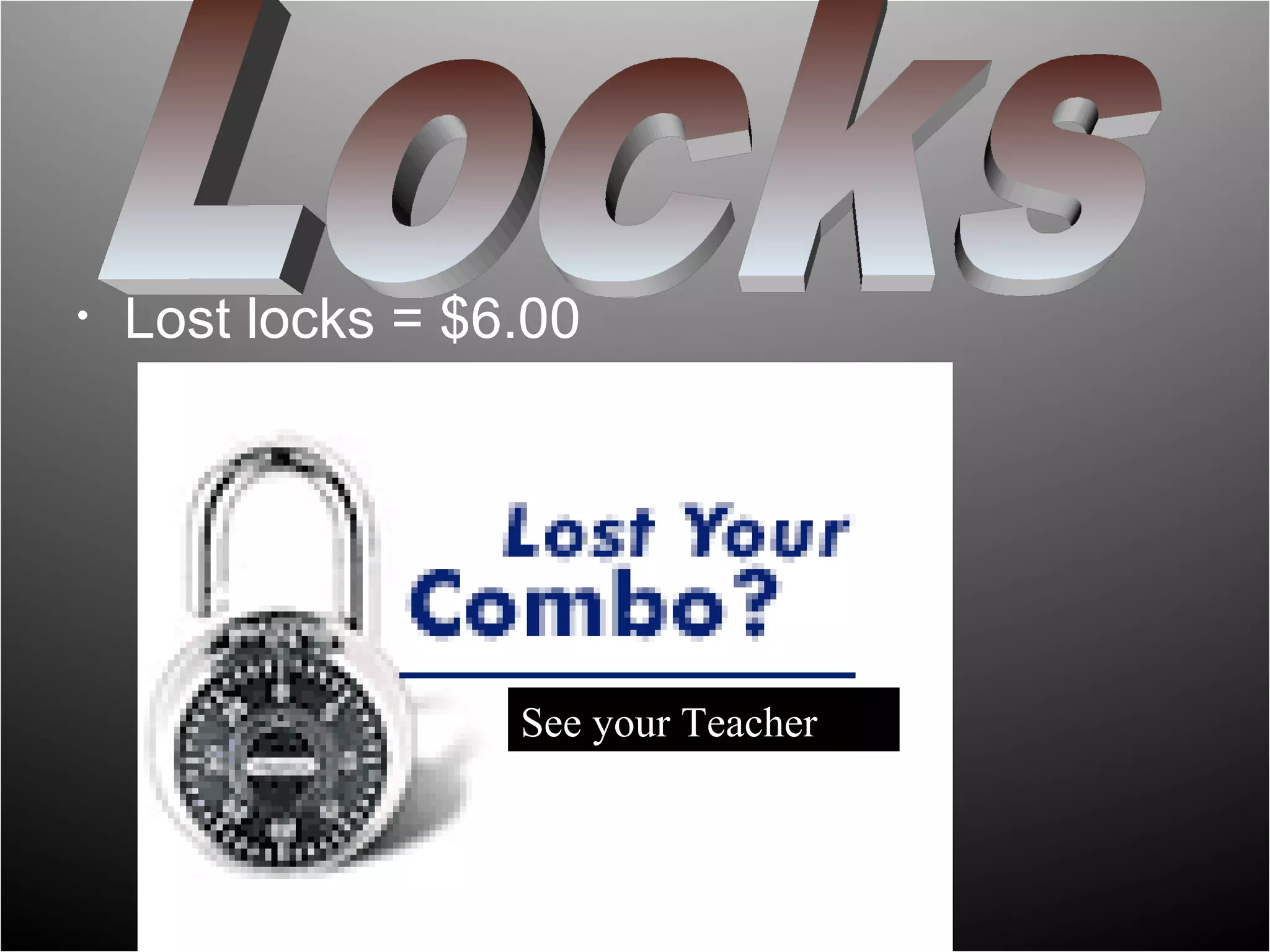 •   Lost locks = $6.00




                   See your Teacher
 