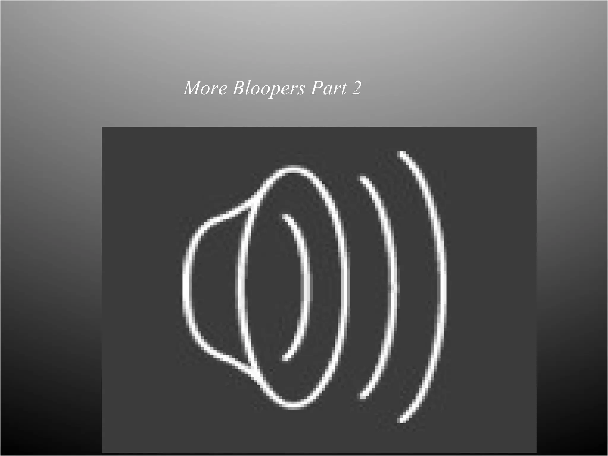 More Bloopers Part 2
 