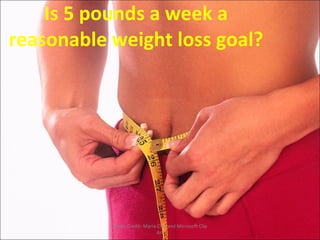 Is 5 pounds a week a reasonable weight loss goal? Photo Credit: Maria Clay and Microsoft Clip Art 