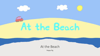 At the Beach
Peppa Pig
 