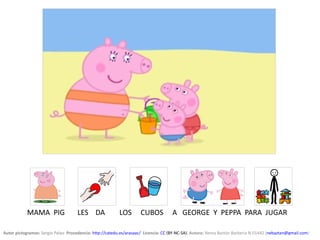 Autor pictogramas: Sergio Palao  Procedencia: http://catedu.es/arasaac/  Licencia: CC (BY-NC-SA). Autora: Nerea Baztán Barbería N-01442 (nebaztan@gmail.com)
MAMA PIG LES DA LOS CUBOS A GEORGE Y PEPPA PARA JUGAR
 