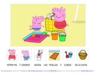 Autor pictogramas: Sergio Palao  Procedencia: http://catedu.es/arasaac/  Licencia: CC (BY-NC-SA). Autora: Nerea Baztán Barbería N-01442 (nebaztan@gmail.com)
PEPPA PIG Y GEORGE SACAN LAS TOALLAS Y CUBOS DE LA CESTA
 
