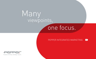 Many
 viewpoints,
         one focus.
         Pepper Integrated Marketing
 
