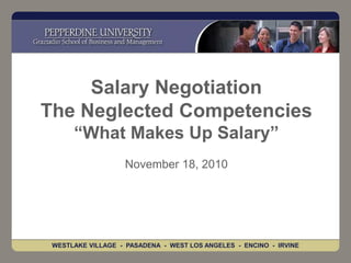 WESTLAKE VILLAGE - PASADENA - WEST LOS ANGELES - ENCINO - IRVINE
Salary Negotiation
The Neglected Competencies
“What Makes Up Salary”
November 18, 2010
 