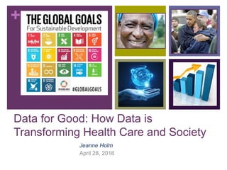 +
Data for Good: How Data is
Transforming Health Care and Society
Jeanne Holm
April 28, 2016
 