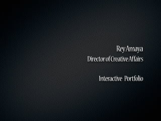 Rey Amaya
Director of Creative Affairs

     Interactive Portfolio
 