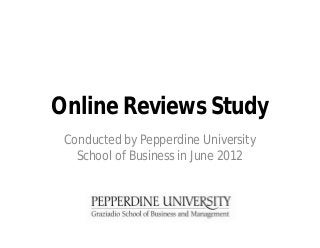Online Reviews Study
Conducted by Pepperdine University
School of Business in June 2013
 