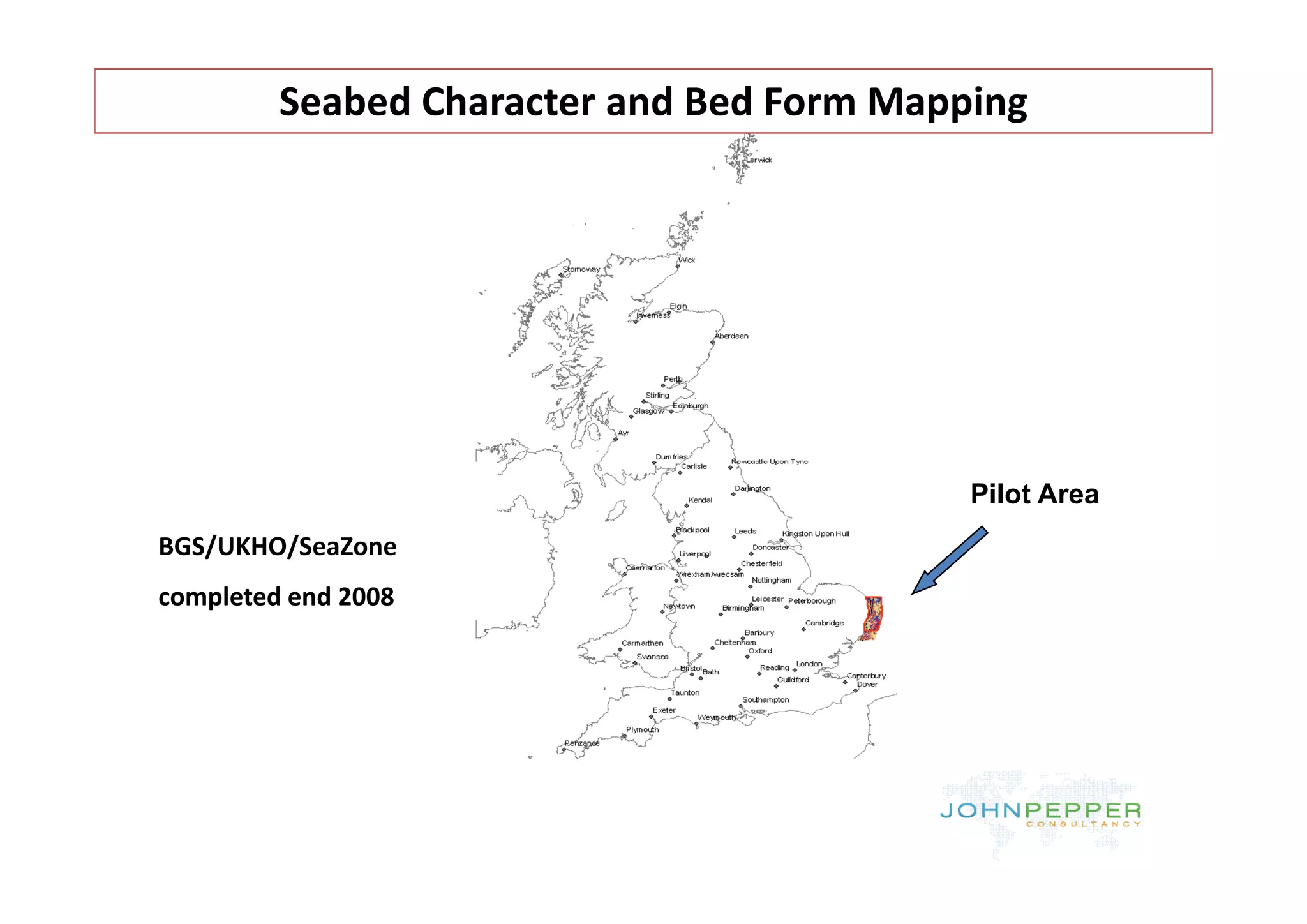 Seabed Character and Bed Form Mapping




                                           Pilot Area
BGS/UKHO/SeaZone
completed end 2008
 