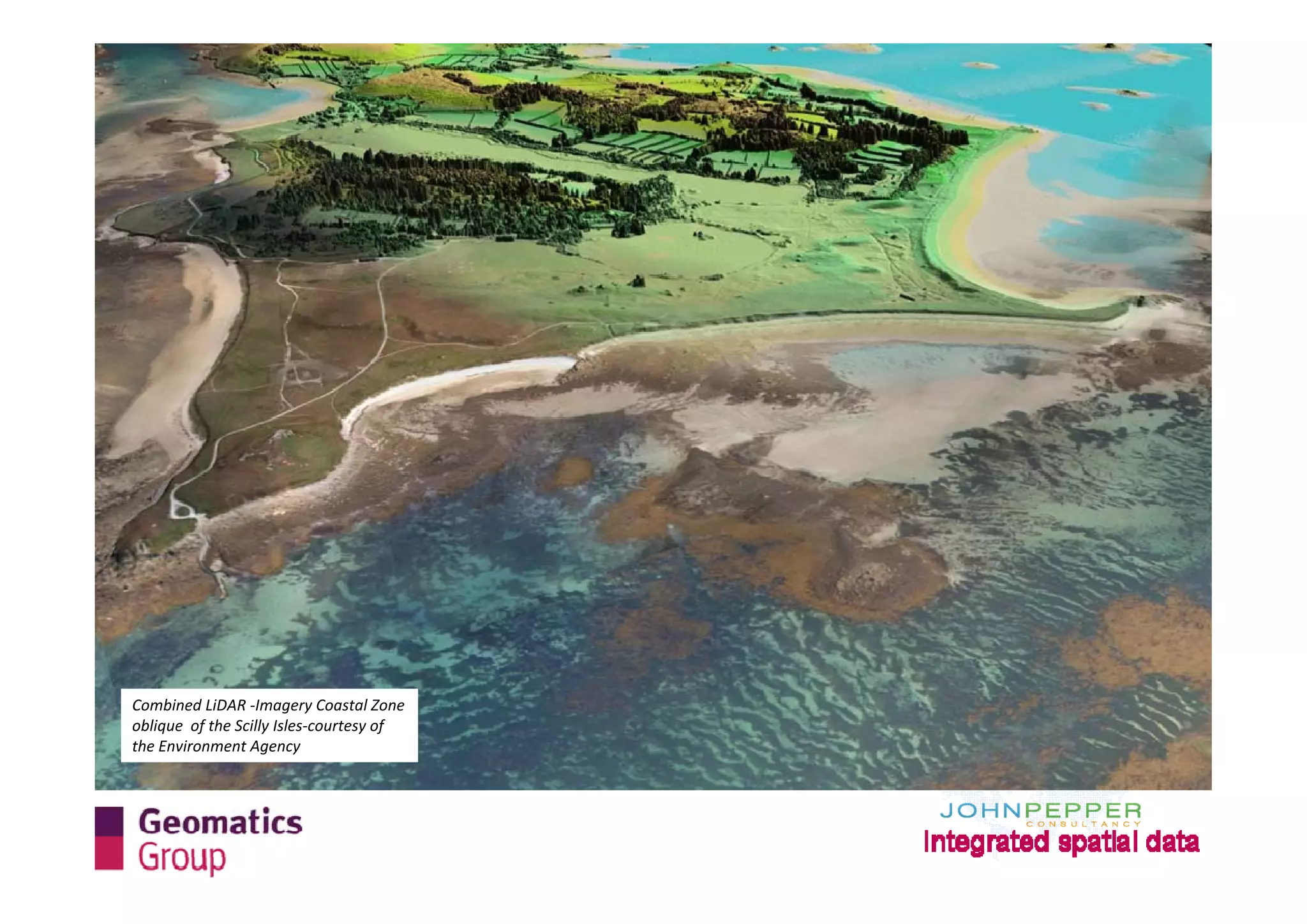 Combined LiDAR ‐Imagery Coastal Zone 
oblique  of the Scilly Isles‐courtesy of 
the Environment Agency
 