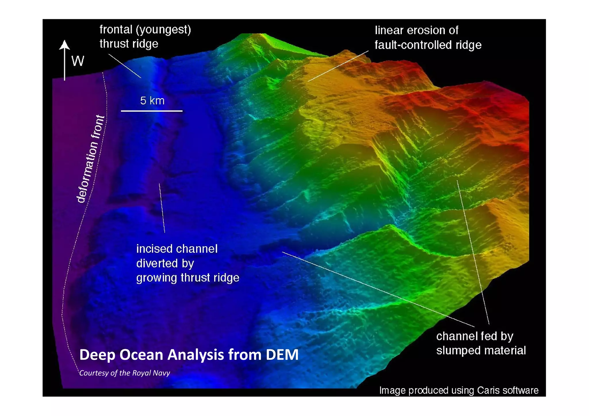 Channel and ridge
                             Channel and ridge




Deep Ocean Analysis from DEM
D    O     A l i f       DEM
Courtesy of the Royal Navy
 