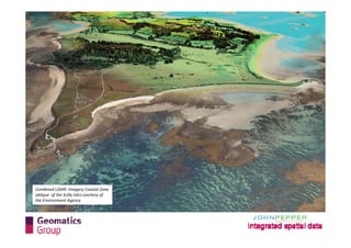 Combined LiDAR ‐Imagery Coastal Zone 
oblique  of the Scilly Isles‐courtesy of 
the Environment Agency
 