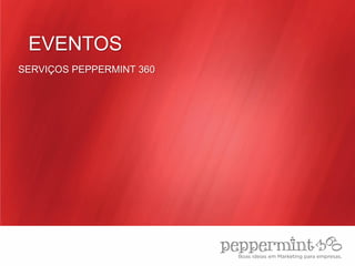 EVENTOS
SERVIÇOS PEPPERMINT 360
 