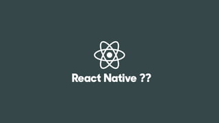 React Native ??
 