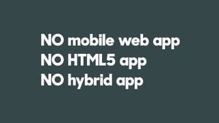 NO mobile web app 
NO HTML5 app 
NO hybrid app
 