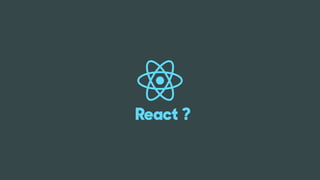 React ?
 