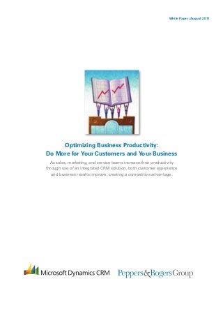 White Paper | August 2011




     Optimizing Business Productivity:
Do More for Your Customers and Your Business
  As sales, marketing, and service teams increase their productivity
through use of an integrated CRM solution, both customer experience
   and business results improve, creating a competitive advantage.
 