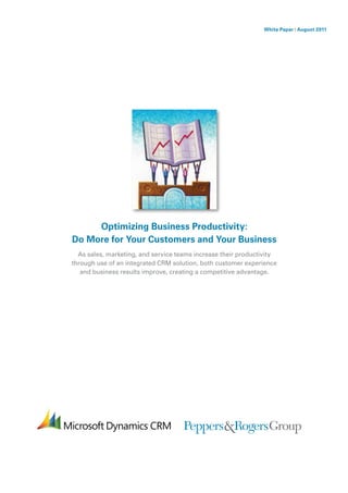 White Paper | August 2011




     Optimizing Business Productivity:
Do More for Your Customers and Your Business
  As sales, marketing, and service teams increase their productivity
through use of an integrated CRM solution, both customer experience
   and business results improve, creating a competitive advantage.
 