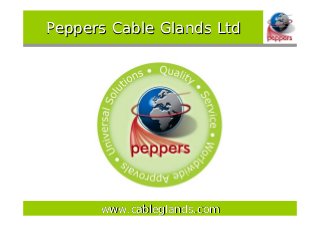 Peppers Cable Glands LtdPeppers Cable Glands Ltd
www.cableglands.comwww.cableglands.com
 