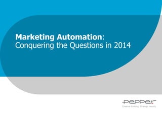 Marketing Automation:
Conquering the Questions in 2014

 