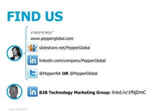 FIND US
www.pepperglobal.com

slideshare.net/PepperGlobal
linkedin.com/company/PepperGlobal
@PepperNA OR @PepperGlobal

B2B Technology Marketing Group: linkd.in/1fNjDmC

© Pepper, 2/5/2014, Slide 46

 