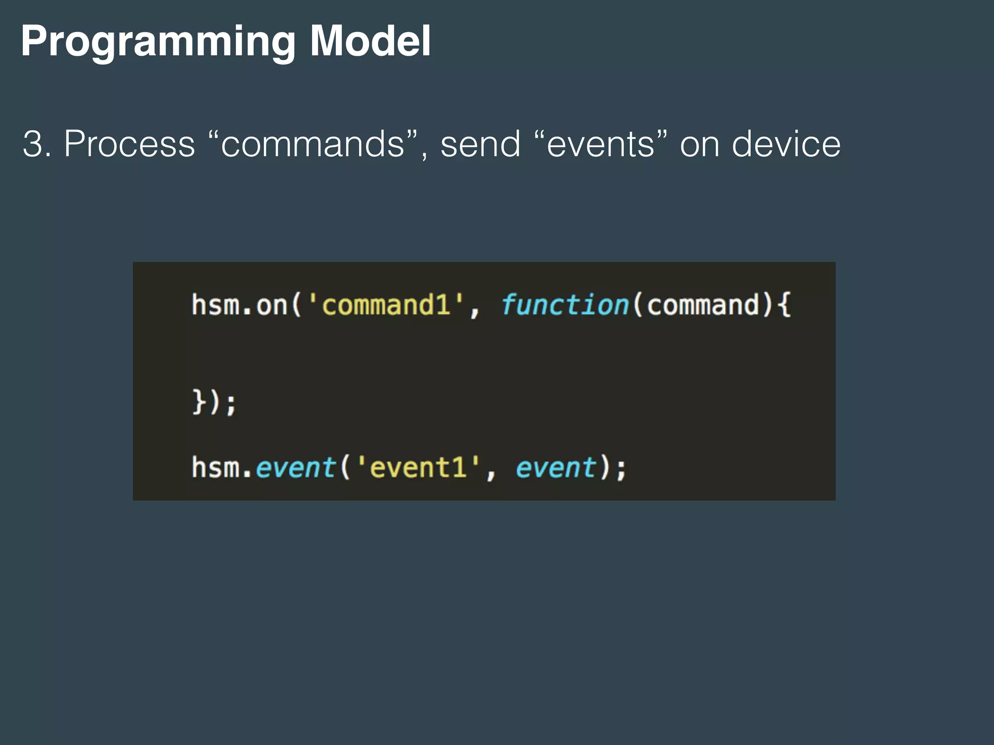 Programming Model
3. Process “commands”, send “events” on device
 