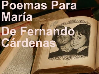 Poemas Para María  De Fernando Cárdenas Música: The Mohawks                 Tema: And I loveher 