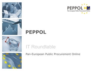 Pan-European Public Procurement Online PEPPOL IT Roundtable   