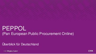 PEPPOL
(Pan European Public Procurement Online)
Überblick für Deutschland
 