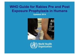 Health Statistics and Informatics
WHO Guide for Rabies Pre and Post
Exposure Prophylaxis in Humans
Updated 2014
 