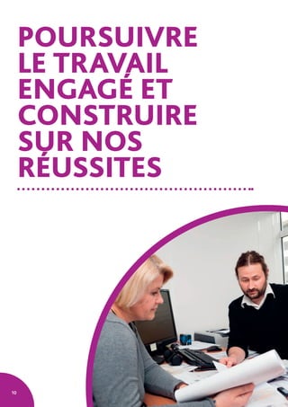 10
POURSUIVRE
LE TRAVAIL
ENGAGÉ ET
CONSTRUIRE
SUR NOS
RÉUSSITES
 
