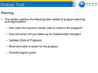Planning  This section gathers the following data related to program planning and improvement: How were the outcome results used to improve the program? How and when will you follow-up on implemented changes? Updates (Date & Progress) Short term plan of action for the program Overall program goals Analysis Tools 