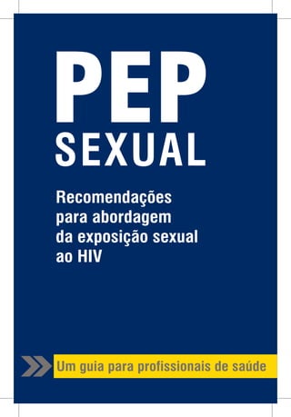 SEXUAL
PEP
Recomendações
para abordagem
da exposição sexual
ao HIV
Um guia para profissionais de saúde
 